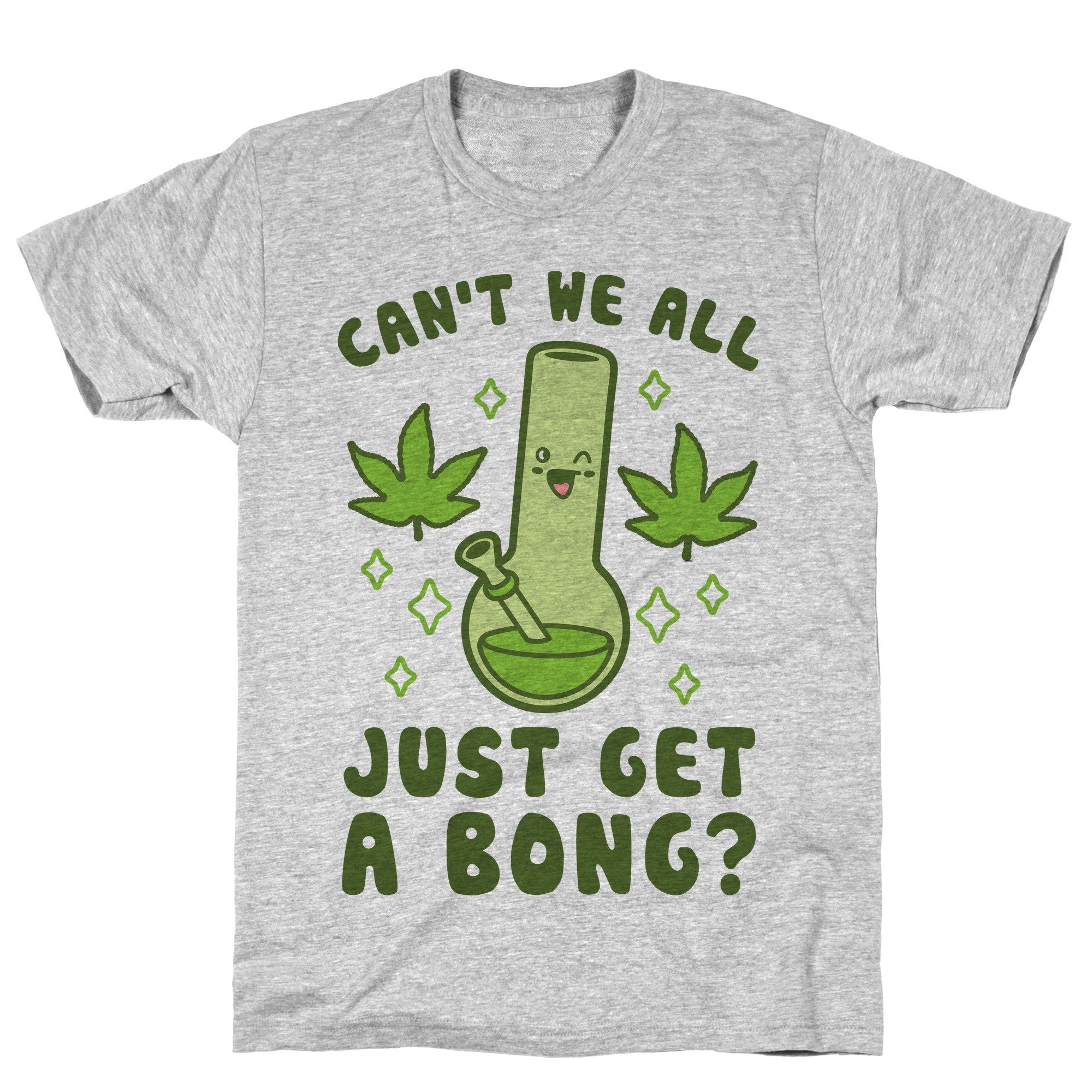 Can't We All Just Get A Bong Athletic Gray Unisex Cotton Tee by LookHUMAN